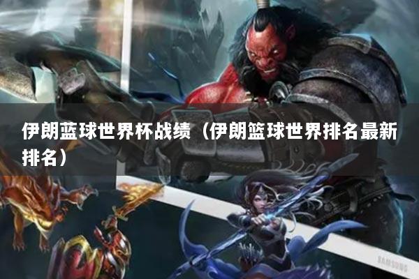 伊朗蓝球世界杯战绩（伊朗篮球世界排名最新排名）