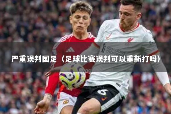 严重误判国足（足球比赛误判可以重新打吗）