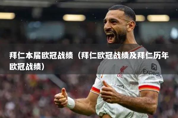 拜仁本届欧冠战绩(拜仁欧冠战绩及拜仁历年欧冠战绩)