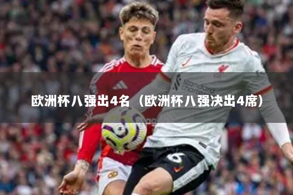欧洲杯八强出4名(欧洲杯八强决出4席)