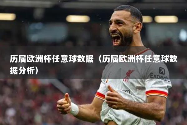 历届欧洲杯任意球数据（历届欧洲杯任意球数据分析）