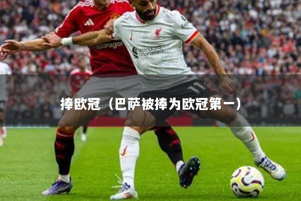 捧欧冠（巴萨被捧为欧冠第一）